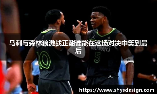 马刺与森林狼激战正酣谁能在这场对决中笑到最后